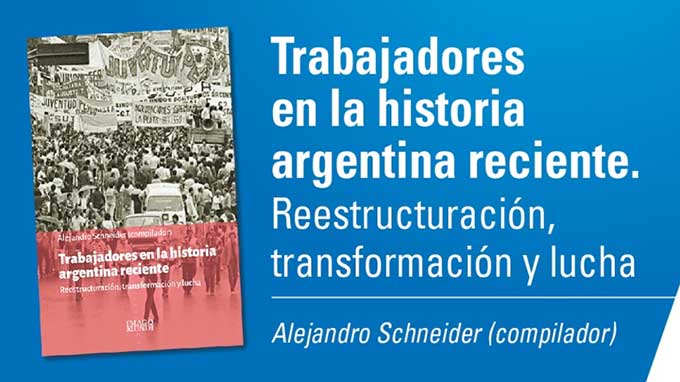 Presentación Del Libro: Trabajadores En La Historia Argentina Reciente. Reestructuración, Transformación Y Lucha. (2018, Shneider, A. Compilador, Ediciones: Imagomundi)
